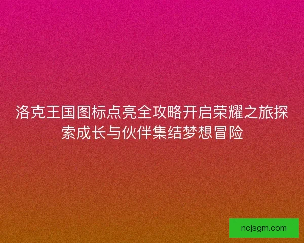 洛克王国图标点亮全攻略开启荣耀之旅探索成长与伙伴集结梦想冒险