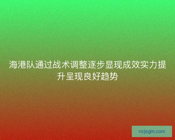 海港队通过战术调整逐步显现成效实力提升呈现良好趋势